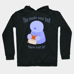 You made your bed, Now eat It! Hoodie